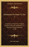 Dictionnaire De Chimie V2, Part 2: Contenant La Theorie Et La Pratique De Cette Science, Son Application A La Physique, A L'histoire Naturelle (1778)(French)