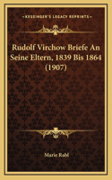 Rudolf Virchow Briefe An Seine Eltern, 1839 Bis 1864 (1907)
