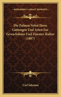 Die Palmen Nebst Ihren Gattungen Und Arten Fur Gewachshaus Und Zimmer-Kultur (1887)