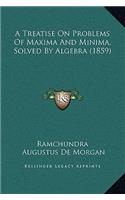 A Treatise On Problems Of Maxima And Minima, Solved By Algebra (1859)