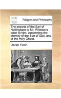 The Answer of the Earl of Nottingham to Mr. Whiston's Letter to Him, Concerning the Eternity of the Son of God, and of the Holy Ghost.