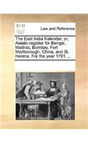 The East India Kalendar; or, Asiatic register for Bengal, Madras, Bombay, Fort Marlborough, China, and St. Helena. For the year 1791 ...