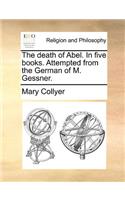 The Death of Abel. in Five Books. Attempted from the German of M. Gessner.: (English)