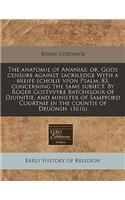 The Anatomie of Ananias: Or, Gods Censure Against Sacriledge with a Breife Scholie Vpon Psalm. 83. Concerning the Same Subiect. by Roger Gostvvyke Batchelour of Diuinitie, and Minister of Sampford Courtnie in the Countie of Deuonsh. (1616): Or, Gods Censure Against Sacriledge with a Breife Scholie Vpon Psalm. 83. Concerning the Same Subiect. by Roger Gostvvyke Batchelour of Diuinitie, a