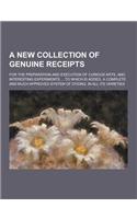 A New Collection of Genuine Receipts; For the Preparation and Execution of Curious Arts, and Interesting Experiments ... to Which Is Added, a Comple: (English)