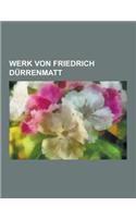 Werk Von Friedrich Durrenmatt: Der Richter Und Sein Henker, Die Physiker, Der Besuch Der Alten Dame, Der Verdacht, Die Panne, Der Meteor, Das Unterne(German)
