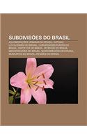 Subdivisoes Do Brasil: Aglomeracoes Urbanas Do Brasil, Antigas Localidades Do Brasil, Comunidades Rurais Do Brasil, Distritos Do Brasil(Portuguese)
