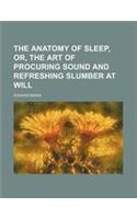 The Anatomy of Sleep, Or, the Art of Procuring Sound and Refreshing Slumber at Will