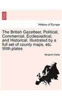 British Gazetteer, Political, Commercial, Ecclesiastical, and Historical. Illustrated by a full set of county maps, etc. With plates