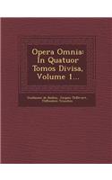 Opera Omnia: In Quatuor Tomos Divisa, Volume 1...