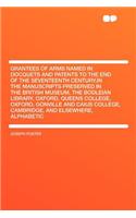 Grantees of Arms Named in Docquets and Patents to the End of the Seventeenth Century, in the Manuscripts Preserved in the British Museum, the Bodleian Library, Oxford, Queens College, Oxford, Gonville and Caius College, Cambridge, and Elsewhere, Al: (English)