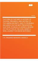 The Sons of the Sires; A History of the Rise, Progress, and Destiny of the American Party, and Its Probable Influence on the Next Presidential Election. to Which Is Added a Review of the Letter of the Hon. Henry A. Wise, Against the Know-Nothings
