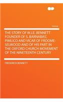 The Story of W.J.E. Bennett Founder of S. Barnabas', Pimlico and Vicar of Froome-Selwood and of His Part in the Oxford Church Movement of the Nineteenth Century