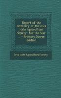 Report of the Secretary of the Iowa State Agricultural Society, for the Year ... - Primary Source Edition