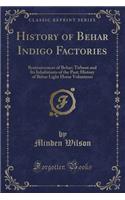 History of Behar Indigo Factories: Reminiscences of Behar; Tirhoot and Its Inhabitants of the Past; History of Behar Light Horse Volunteers (Classic Reprint)