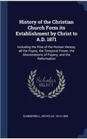 History of the Christian Church Form its Establishment by Christ to A.D. 1871