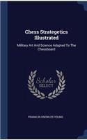 Chess Strategetics Illustrated: Military Art And Science Adapted To The Chessboard