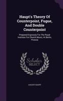 Haupt's Theory Of Counterpoint, Fugue, And Double Counterpoint