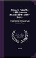 Extracts From the Public Statutes Relating to the City of Boston: Special Statutes, Passed Prior to Jan. 1, 1888. Being the Second Part of the Collection, Part 2(English)