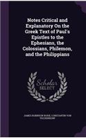 Notes Critical and Explanatory On the Greek Text of Paul's Epistles to the Ephesians, the Colossians, Philemon, and the Philippians