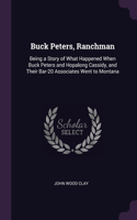 Buck Peters, Ranchman: Being a Story of What Happened When Buck Peters and Hopalong Cassidy, and Their Bar-20 Associates Went to Montana