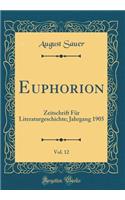 Euphorion, Vol. 12: Zeitschrift Fï¿½r Literaturgeschichte; Jahrgang 1905 (Classic Reprint): Zeitschrift Fï¿½r Literaturgeschichte; Jahrgang 1905 (Classic Reprint)