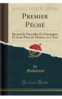 Premier Péché: Recueil de Nouvelles Et Chroniques Et d'une Pièce de Théâtre, en 1 Acte (Classic Reprint)