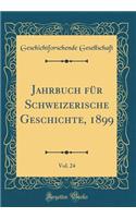 Jahrbuch Für Schweizerische Geschichte, 1899, Vol. 24 (Classic Reprint)