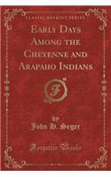 Early Days Among the Cheyenne and Arapaho Indians (Classic Reprint)