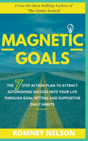 Magnetic Goals - The 7-Step Action Plan to Attract Astonishing Success Into Your Life Through Goal Setting and Supportive Daily Habits