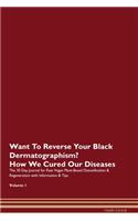 Want To Reverse Your Black Dermatographism? How We Cured Our Diseases. The 30 Day Journal for Raw Vegan Plant-Based Detoxification & Regeneration with Information & Tips Volume 1