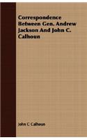 Correspondence Between Gen. Andrew Jackson And John C. Calhoun