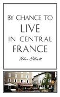 By Chance to Live in Central France: A move to France, renovation, conversion and running a successful Gite