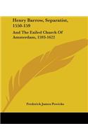 Henry Barrow, Separatist, 1550-159: And The Exiled Church Of Amsterdam, 1593-1622(English)