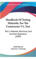 Handbook Of Testing Materials, For The Constructor V1, Text: Part I, Methods, Machines, And Auxiliary Apparatus (1899)