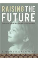 Raising the Future: Practical Parenting for Practicing Parents(English)