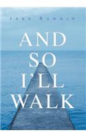 And So I'll Walk