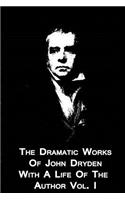 The Dramatic Works Of John Dryden With A Life Of The Author Vol. I