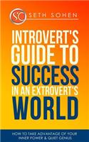 Introvert's Guide To Success In An Extrovert's World How To Take Advantage Of Your Inner Power & Quiet Genius