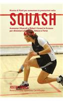Ricette di Piatti per aumentare le prestazioni nello Squash: Aumenta i Muscoli e Riduci i Grassi in Eccesso per diventare piu Snello, Veloce e Forte(Italian)