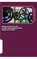 Hypnose lernen 02 Script und Lehrbuch für Hypnose Profis!: Aufbau Ausbildung mit allem wichtigen Wissen für den Hypnose Profi mit Mustertexten und wichtigen Grundbegriffen des NLP inklusive Gutschein!(Hypnose Lernen)