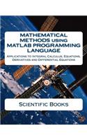 Mathematical Methods Using MATLAB Programming Language: Applications to Integral Calculus, Equations, Derivatives and Differential Equations