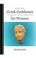 Using the Greek Goddesses to Create a Well-Lived Life for Women