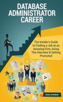 Database Administrator Career (Special Edition): The Insider's Guide to Finding a Job at an Amazing Firm, Acing the Interview & Getting Promoted