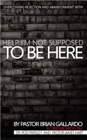 Help I'm Not Supposed To Be Here