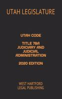 Utah Code Title 78a Judiciary and Judicial Administration 2020 Edition: West Hartford Legal Publishing