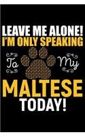 Leave Me Alone! I'm Only Speaking to My Maltese Today