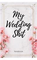My Wedding Shit Notebook: Perfect Small Bride Journal for Notes, Thoughts, Ideas, Reminders, Lists to do, Planning, Funny Bride-to-Be or Engagement Gift