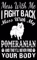 Mess With Me I Fight Back Mess With My Pomeranian And They'll Never Find Your Body: Pomeranian Journal Notebook Best Gifts For Who Love Pomeranian Dog Notebook Blank Lined Ruled Journal 6"x9" 100 Pages