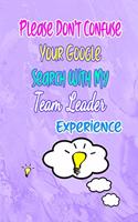 Please Don't Confuse Your Google Search With My Team Leader Experience: Gift Notebook Journal for People With Jobs, Careers and Occupations